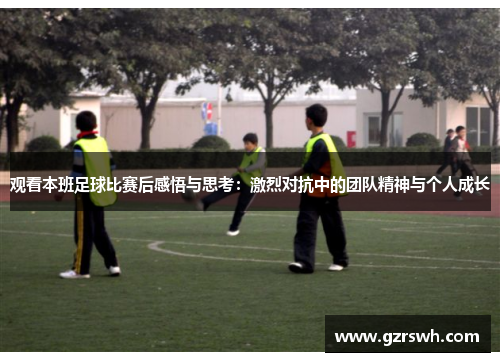 观看本班足球比赛后感悟与思考：激烈对抗中的团队精神与个人成长